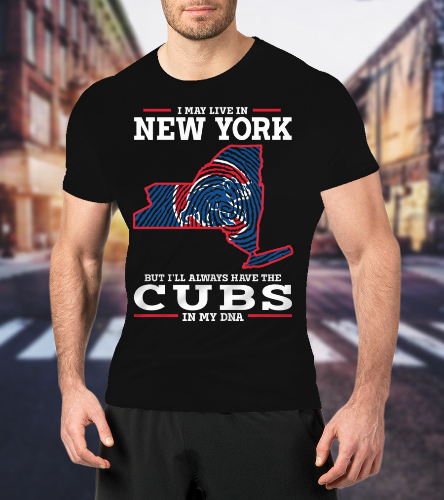 I May Live In New York But I'll Always Have The Cubs In My DNA T-Shirt