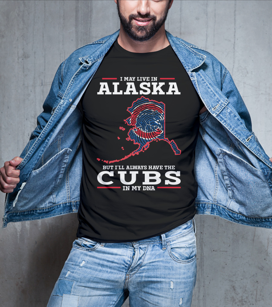 I May Live In Alaska But I'll Always Have The Cubs In My DNA T-Shirt