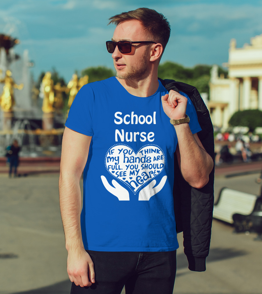 School Nurse Heart Hands Full See My Heart Compassion Message T-Shirt
