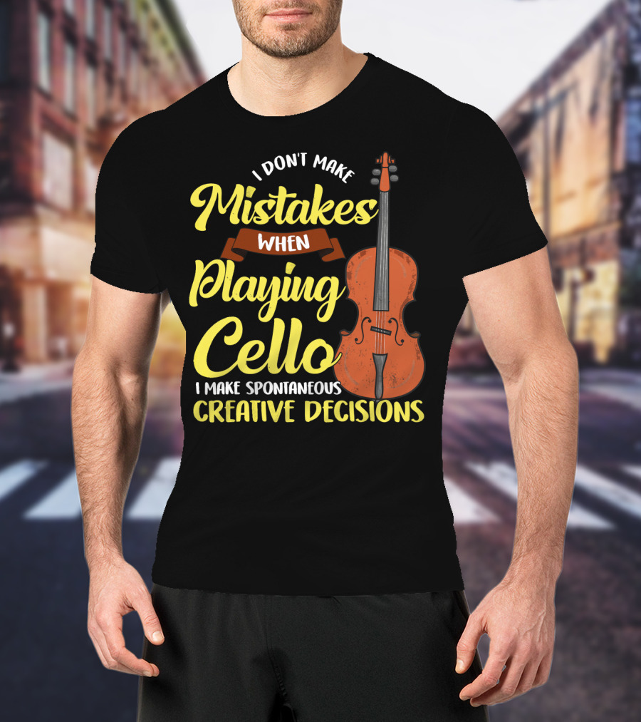 I Don't Make Mistakes When Playing Cello I Make Spontaneous Creative Decisions T-Shirt