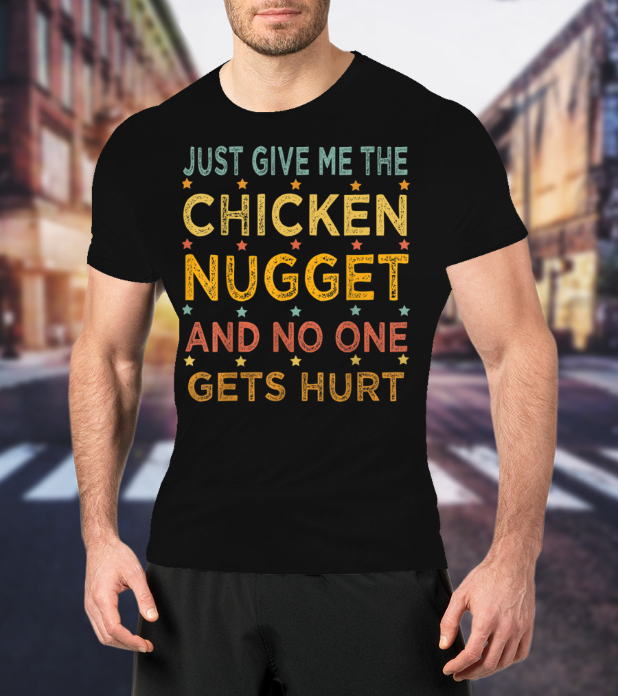 Just Give ME The Chicken Nugget And No One Gets Hurt T-Shirt