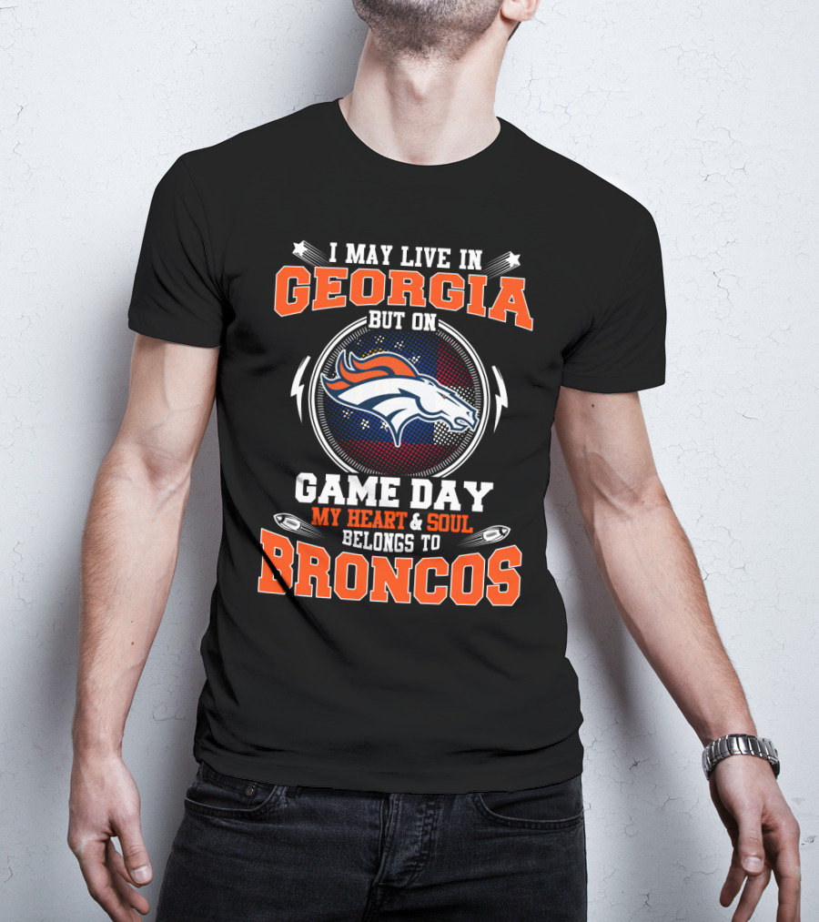I May Live IN Georgia But On Game Day My Heart And Soul Belongs To Broncos T-Shirt