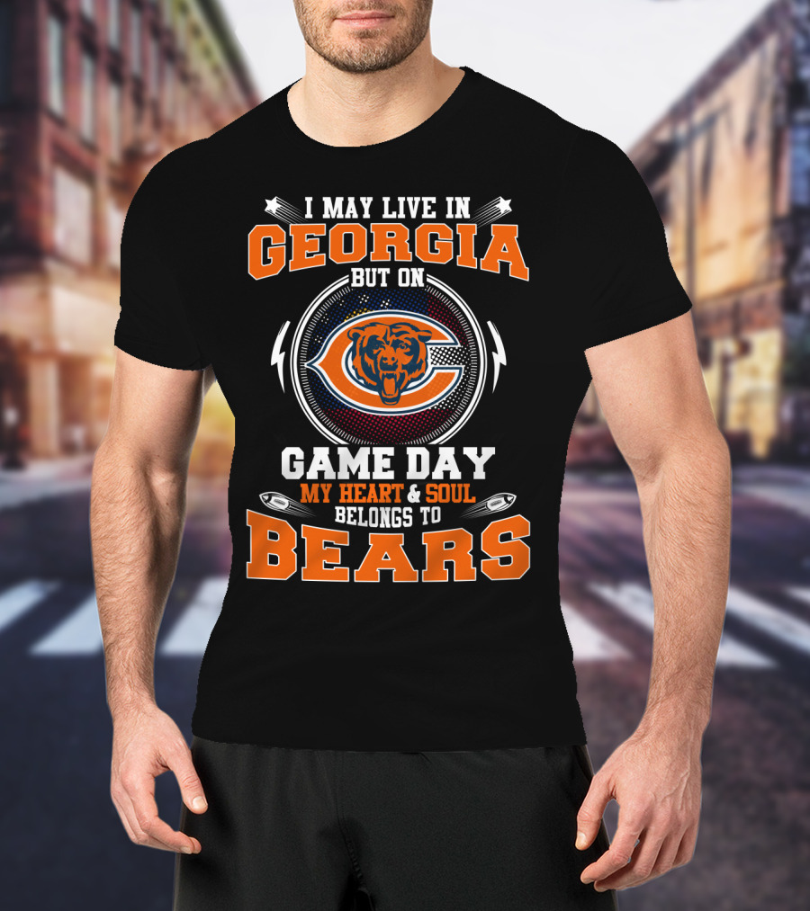 I May Live In Georgia But On Game Day My Heart And Soul Belongs To Bears T-Shirt