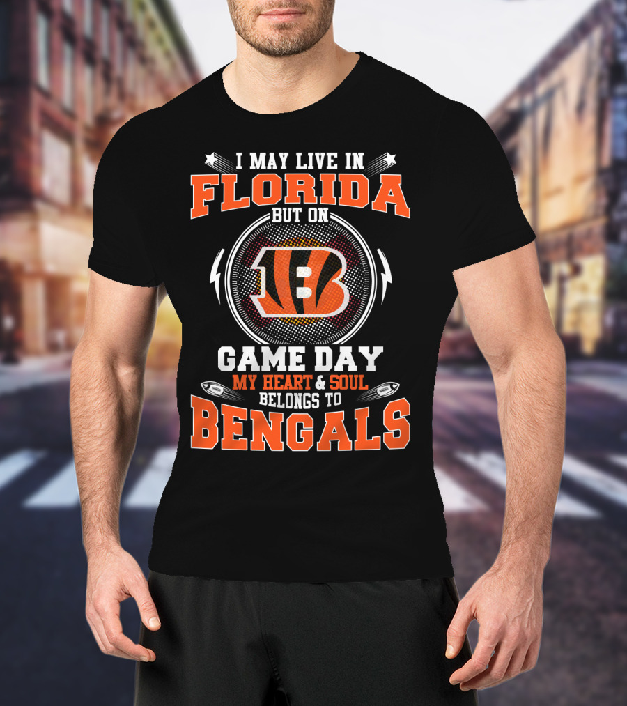 I May Live IN Florida But On Game Day My Heart And Soul Belongs To Bengals T-Shirt