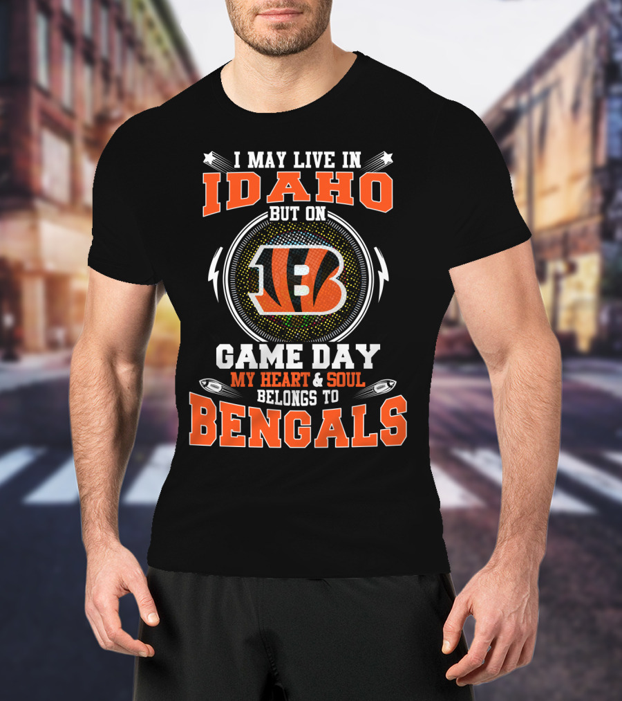 I May Live In Idaho But On Game Day My Heart And Soul Belongs To Bengals T-Shirt