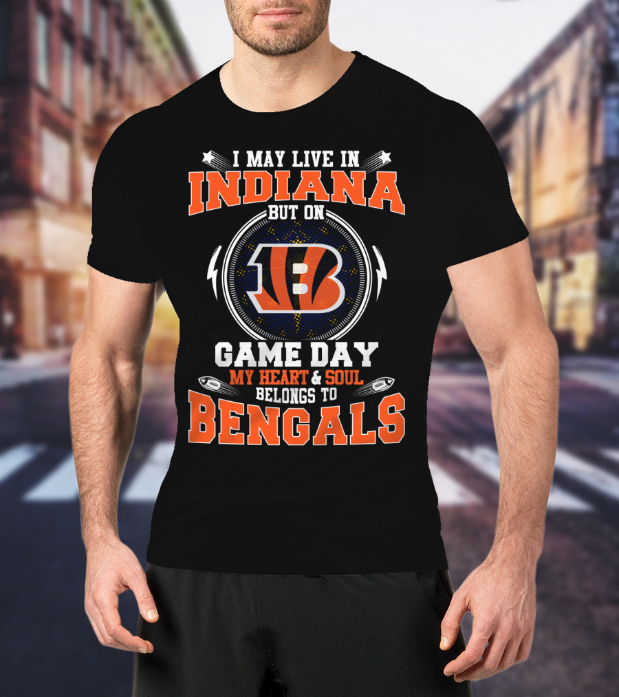 I May Live IN Indiana But On Game Day My Heart And Soul Belongs To Bengals T-Shirt