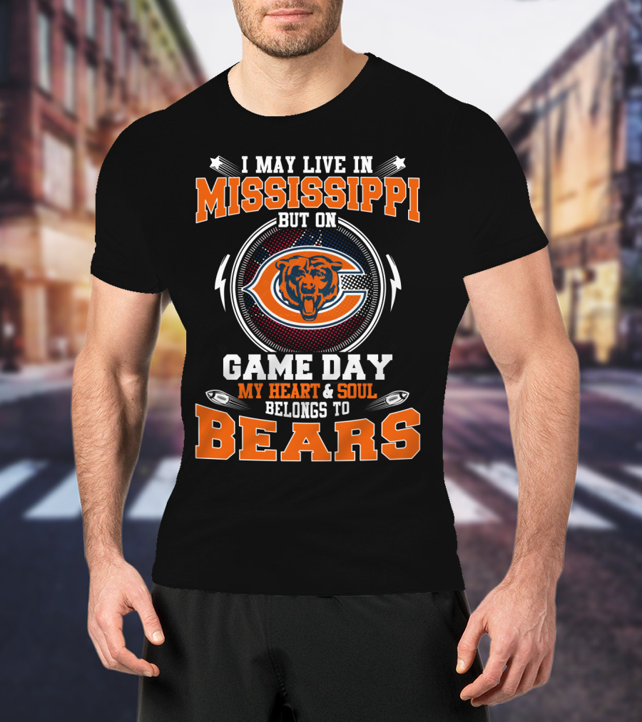 I May Live IN Mississippi But On Game Day My Heart And Soul Belongs To Bears T-Shirt
