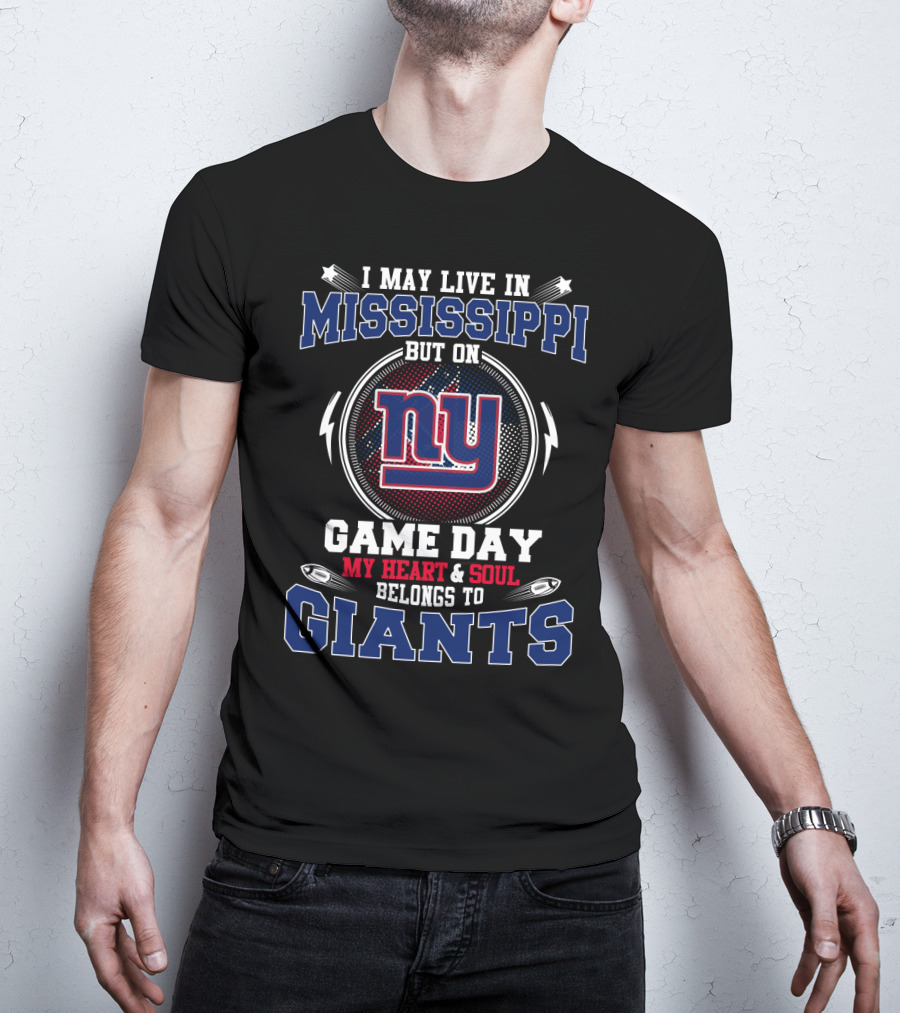 I May Live In Mississippi But On Game Day My Heart And Soul Belongs To New York Giants T-Shirt