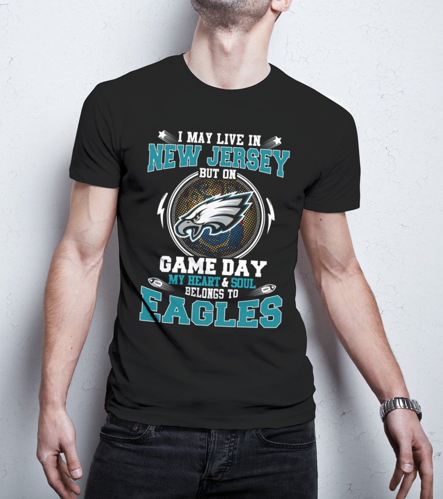 New Jersey Residents Whose Heart And Soul Belongs To Eagles On Game Day T-Shirt