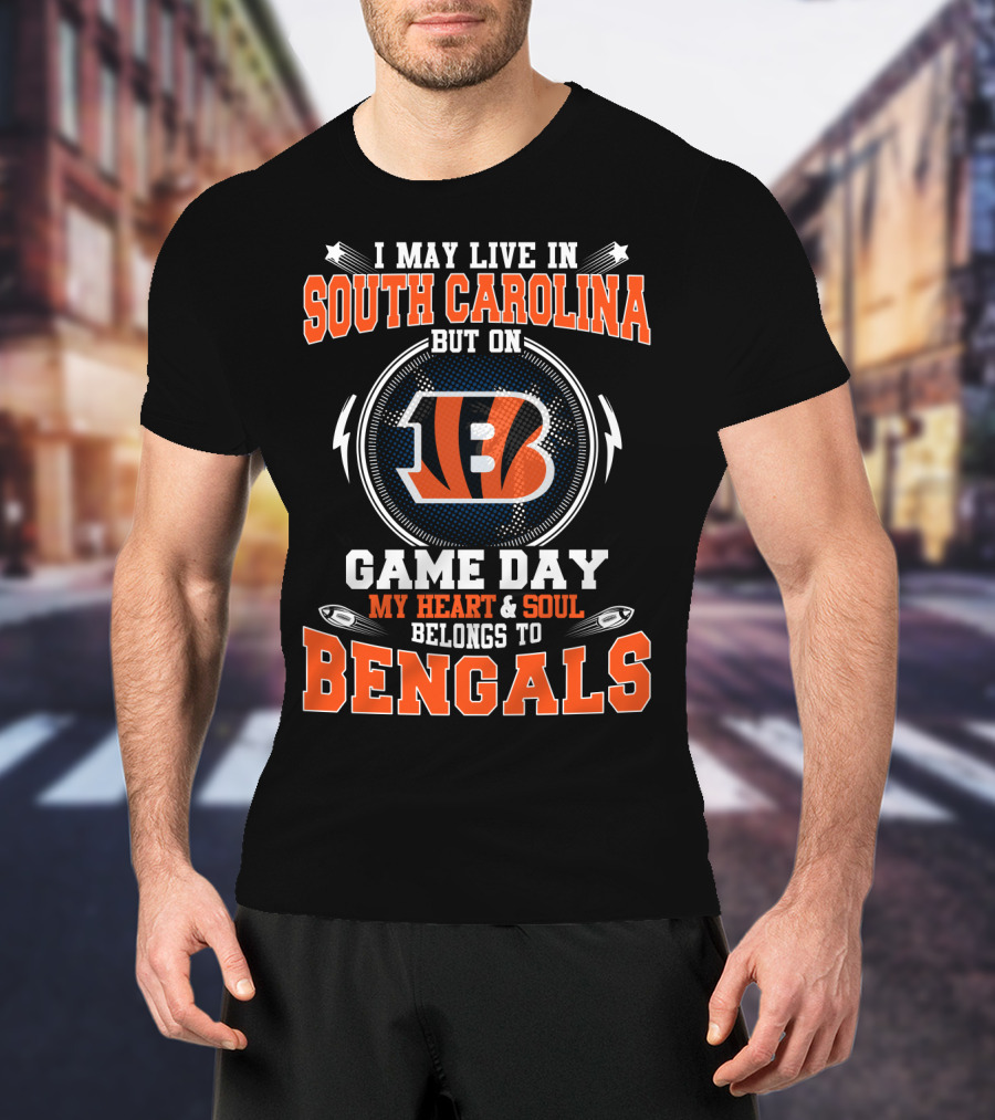 I May Live In South Carolina But On Game Day My Heart And Soul Belongs To Bengals T-Shirt