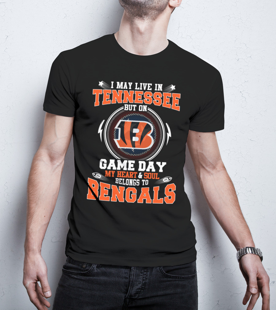 I May Live In Tennessee But On Game Day My Heart And Soul Belongs To Bengals T-Shirt
