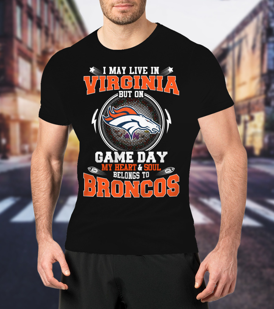 I May Live In Virginia But On Game Day My Heart And Soul Belongs To Broncos T-Shirt