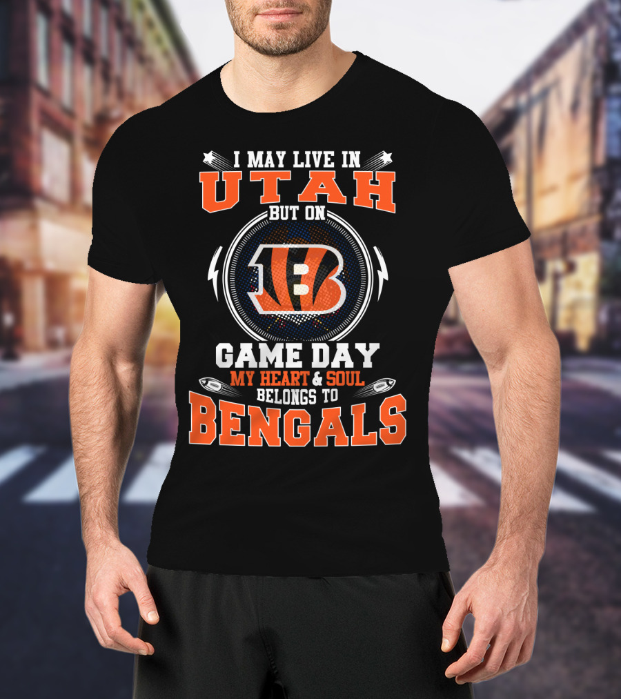 I May Live IN Utah But On Game Day My Heart And Soul Belongs To Bengals T-Shirt