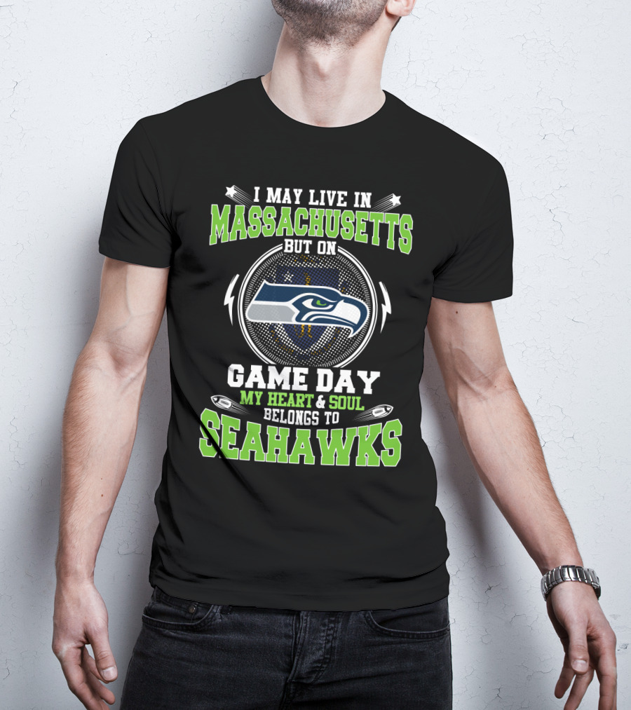 I May Live In Massachusetts But On Game Day My Heart And Soul Belongs To Seahawks T-Shirt