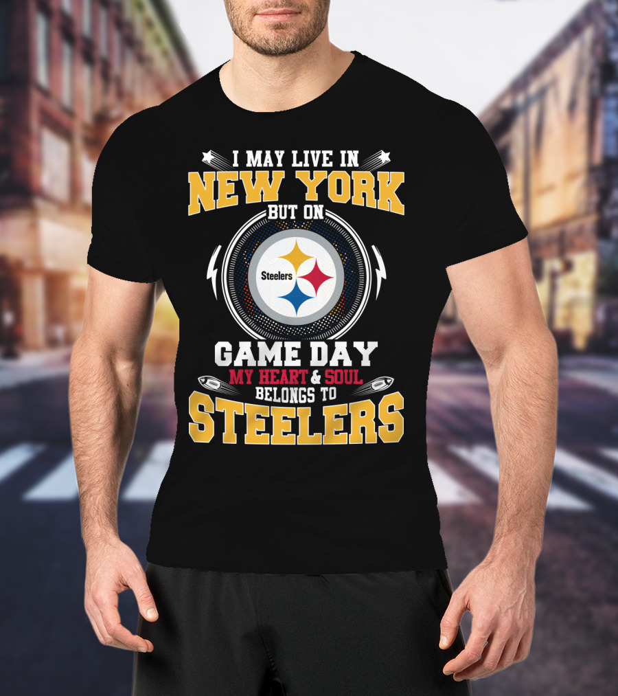 I May Live In New York But On Game Day My Heart And Soul Belongs To Steelers T-Shirt