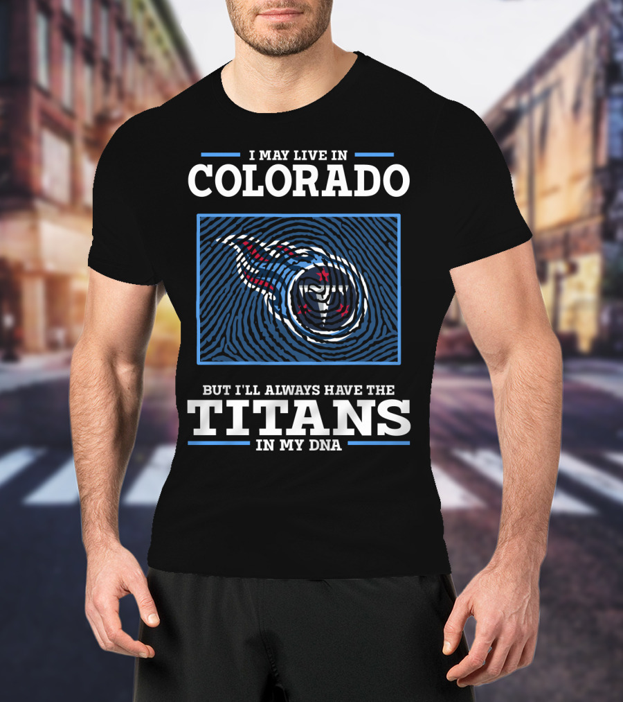 I May Live In Colorado But I'll Always Have The Titans In My DNA T-Shirt