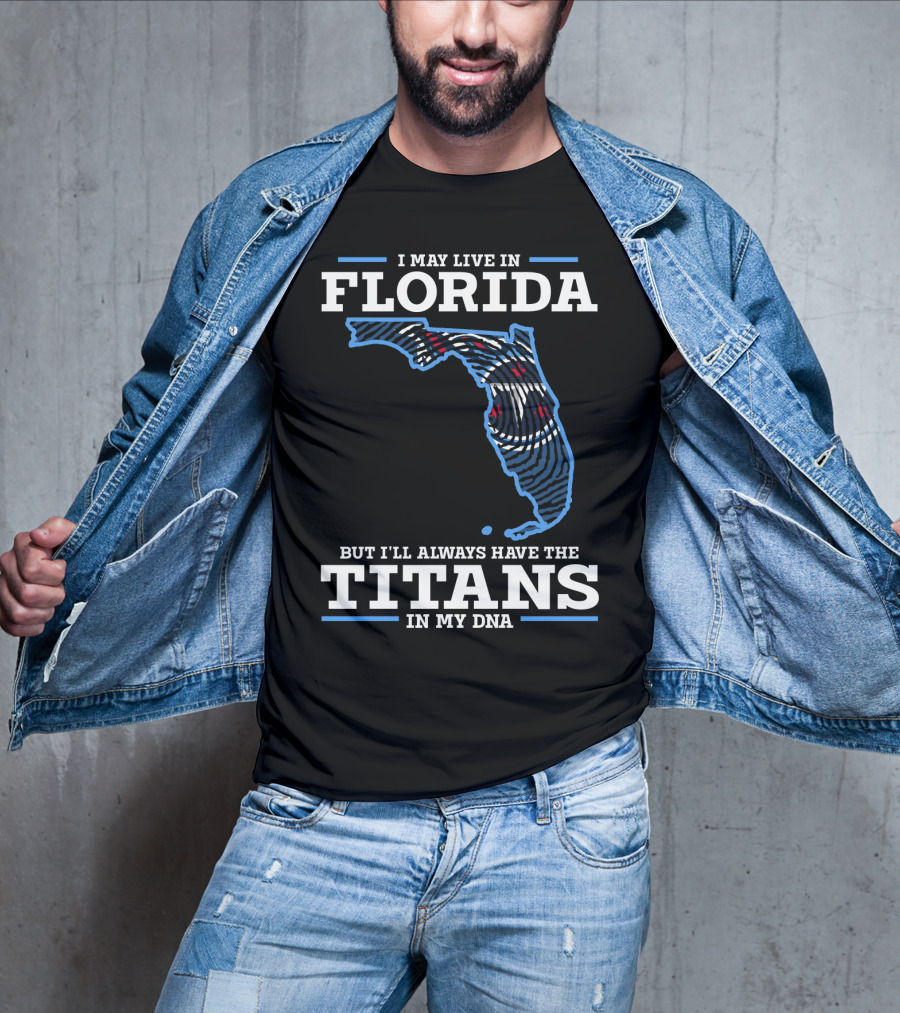 I May Live In Florida But I'll Always Have The Titans In My DNA T-Shirt