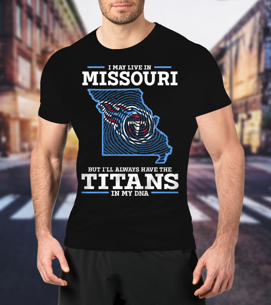 I May Live IN Missouri But I'll Always Have The Titans IN My Dna T-Shirt