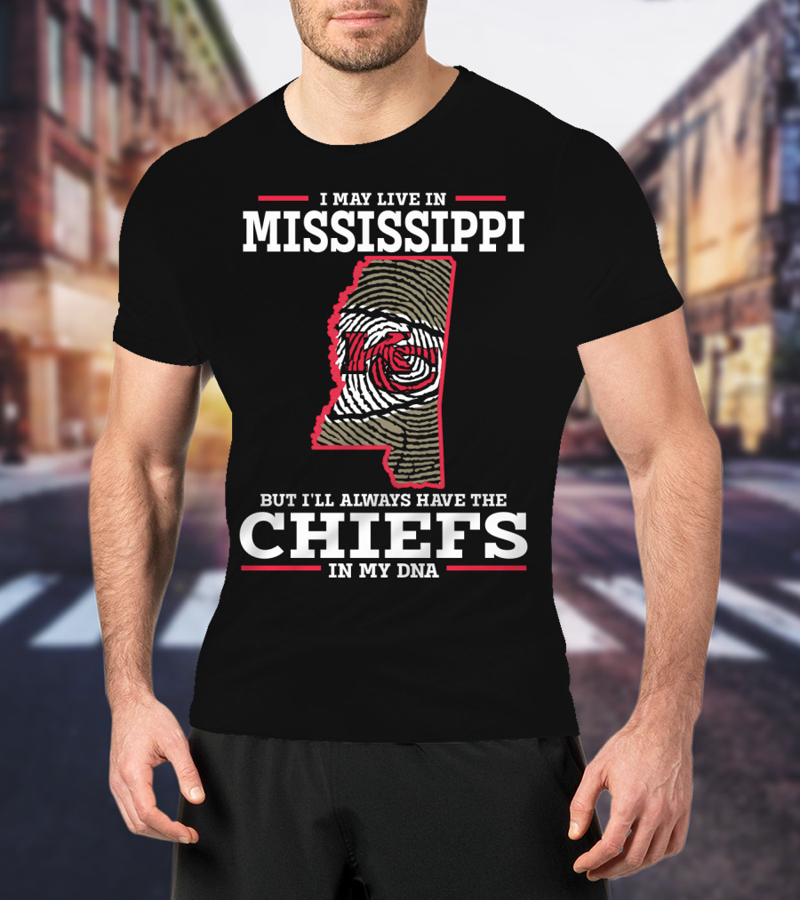 I May Live In Mississippi But I'll Always Have The Chiefs In My DNA T-Shirt