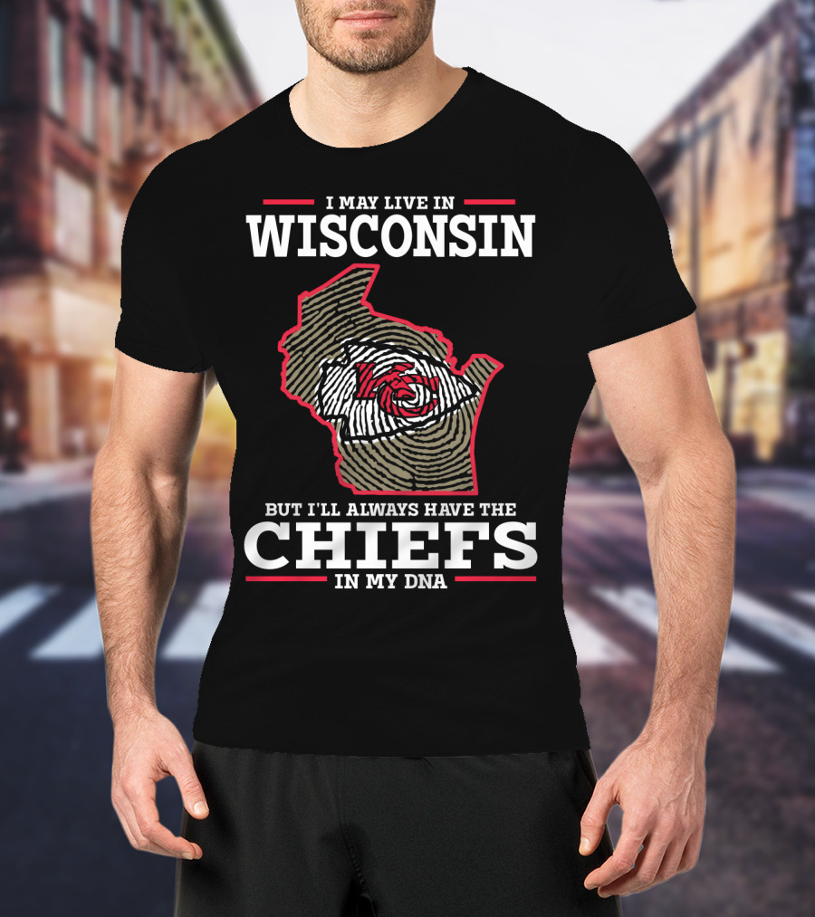 I May Live IN Wisconsin But I'll Always Have The Chiefs IN My Dna T-Shirt