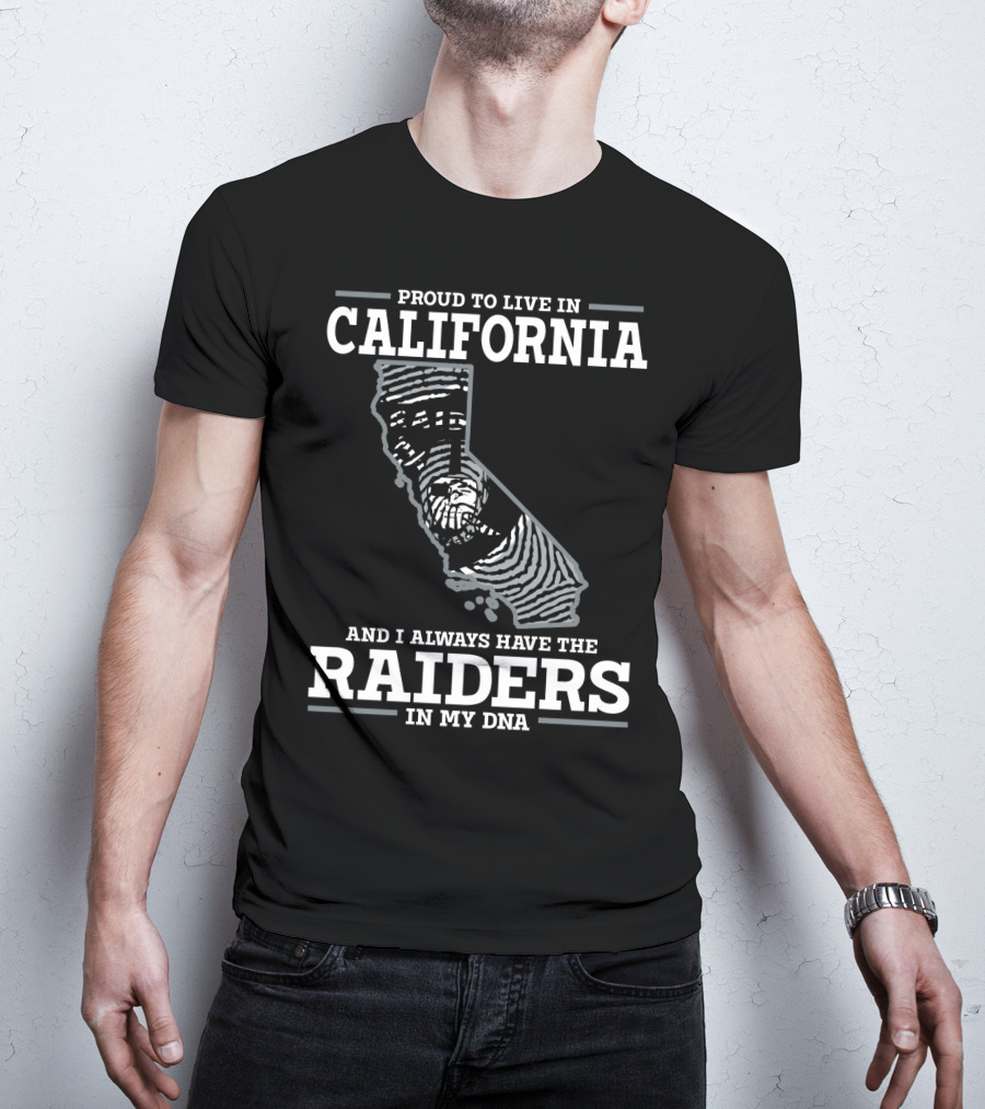 Proud To Live IN California And I Always Have The Raiders IN My Dna T-Shirt