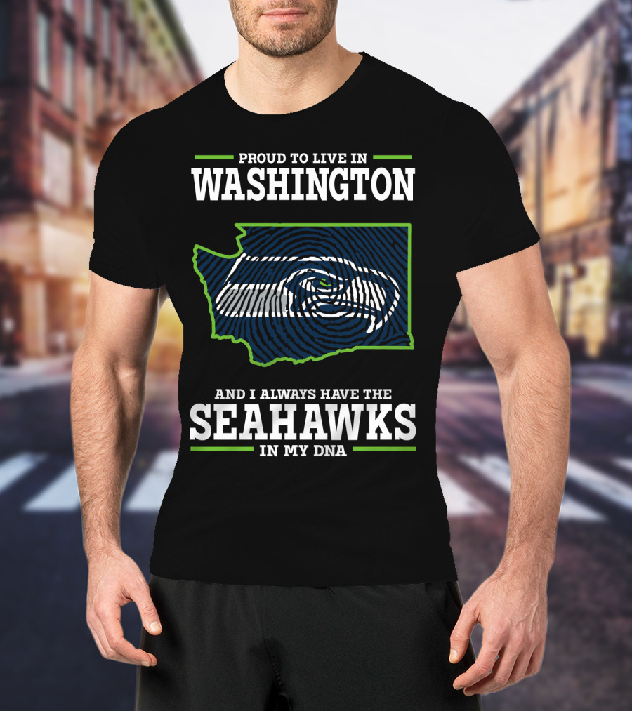 Proud To Live In Washington And I Always Have The Seahawks In My Dna T-Shirt
