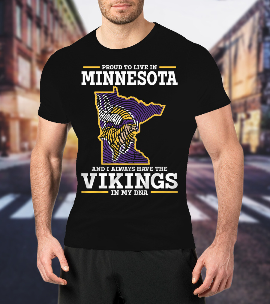 Proud To Live In Minnesota And Always Have The Vikings In My Dna T-Shirt