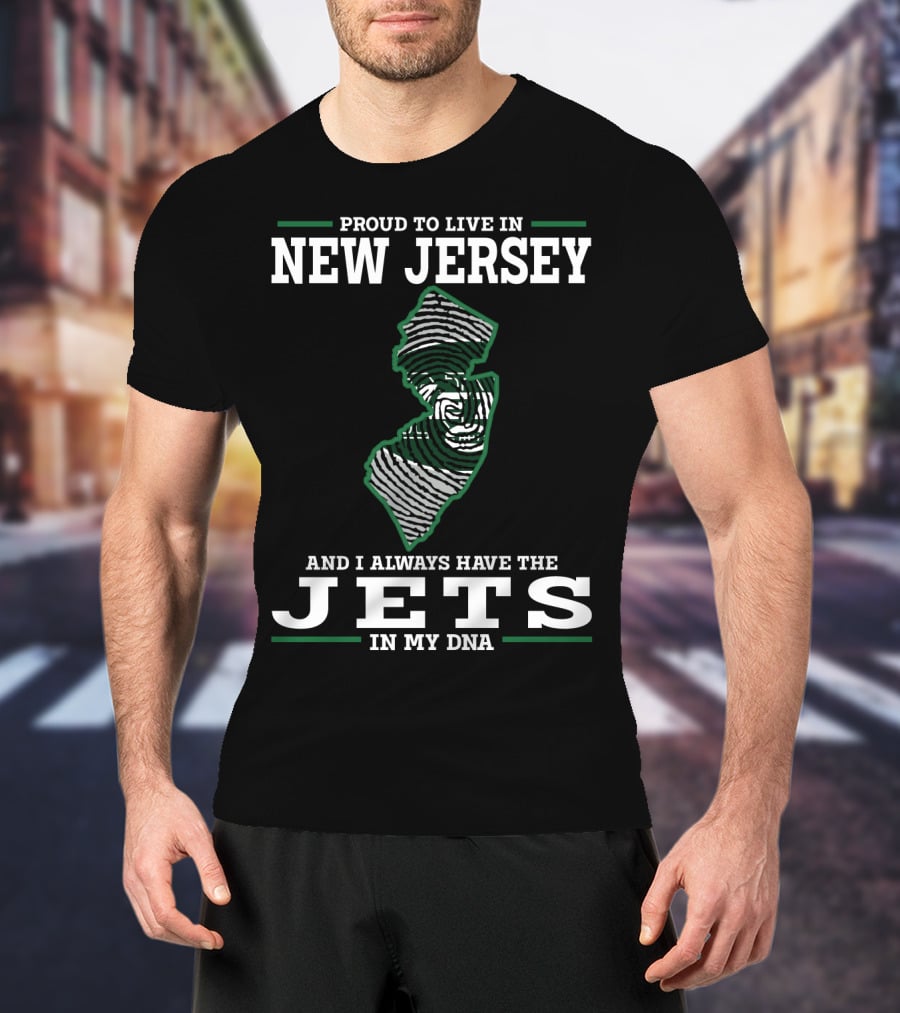 Proud To Live In New Jersey And I Always Have The Jets In My Dna T-Shirt