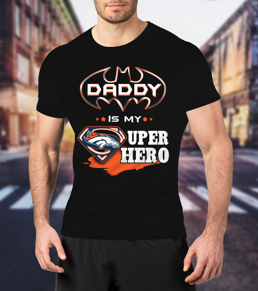 Daddy Is My Super Hero Broncos Batman Superman T-Shirt