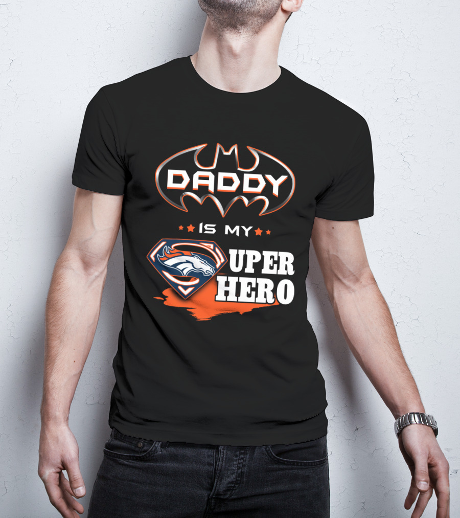Daddy Is My Super Hero Broncos Batman Superman T-Shirt