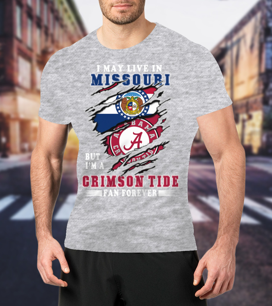 I May Live In Missouri But I'm A Bama Crimson Tide Fan Forever T-Shirt