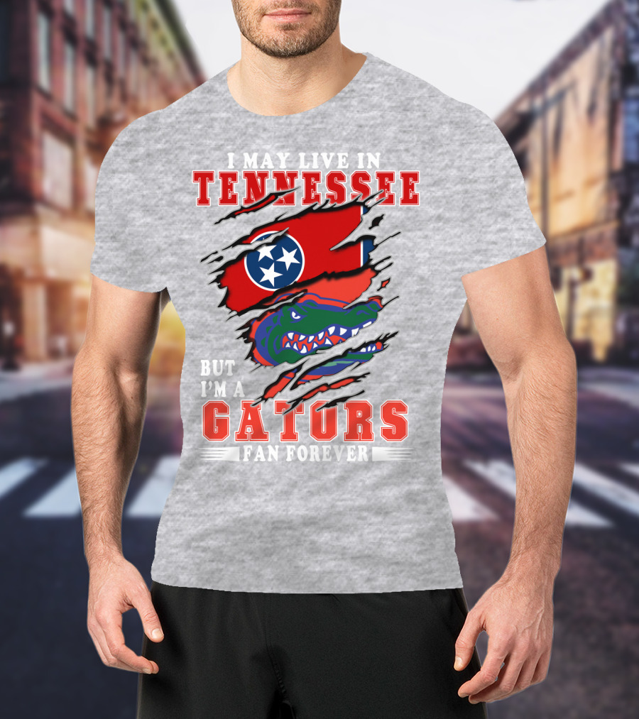 I May Live In Tennessee But I'm A Gators Fan Forever T-Shirt