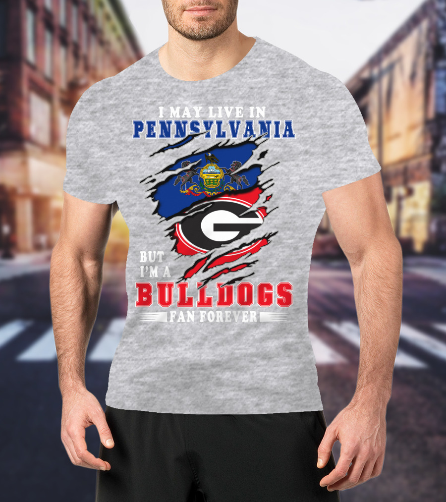 I May Live In Pennsylvania But I'm A Bulldogs Fan Forever T-Shirt