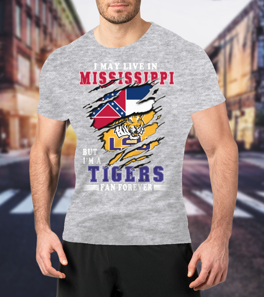 I May Live In Mississippi But I'm A Lsu Tigers Fan Forever T-Shirt
