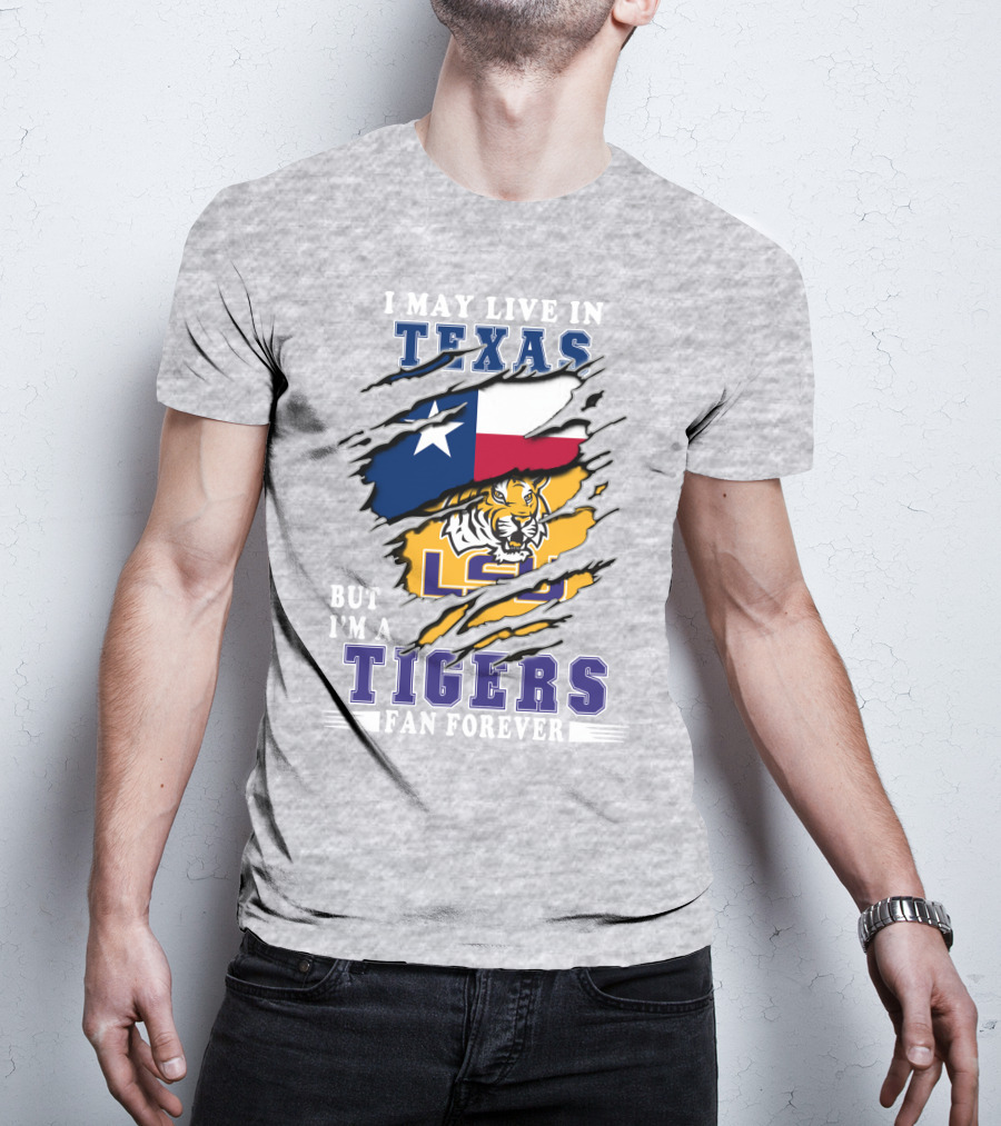 I May Live In Texas But I'm A Lsu Tigers Fan Forever T-Shirt