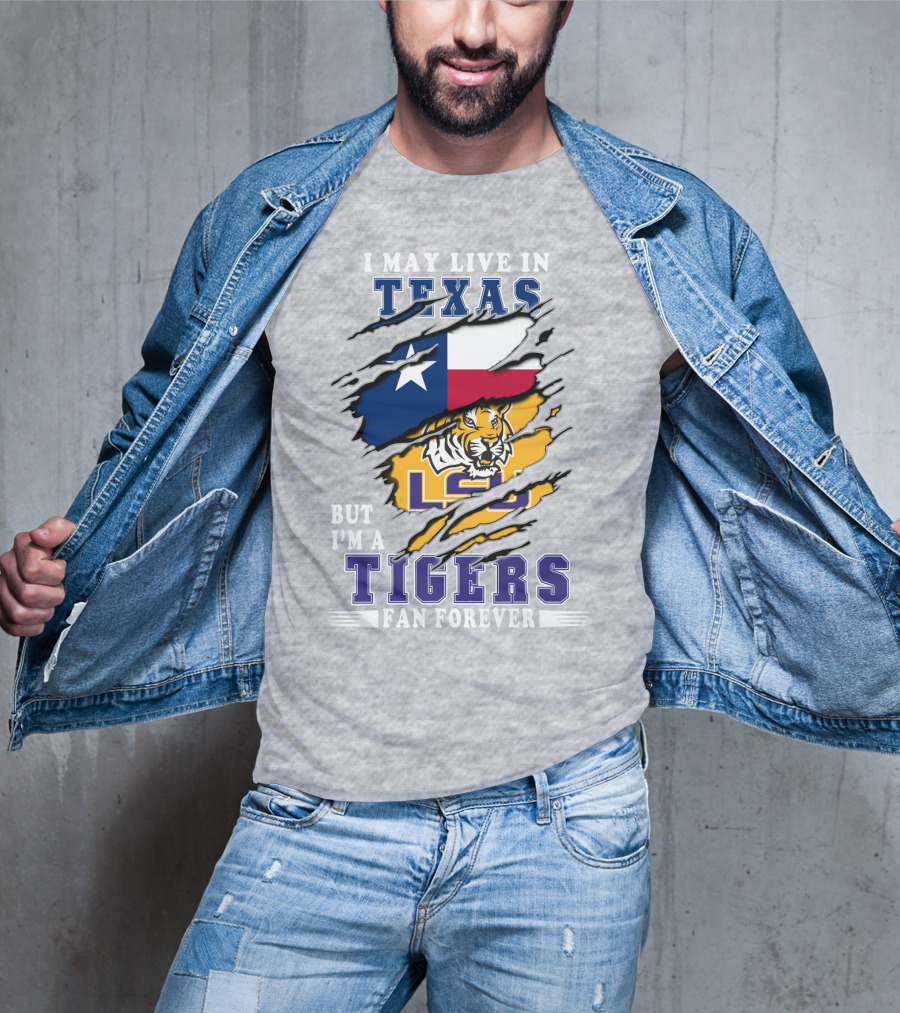 I May Live In Texas But I'm A Lsu Tigers Fan Forever T-Shirt