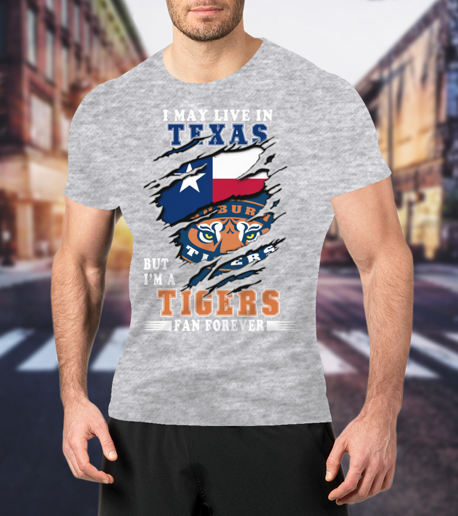 I May Live In Texas But I'm A Auburn Tigers Fan Forever T-Shirt