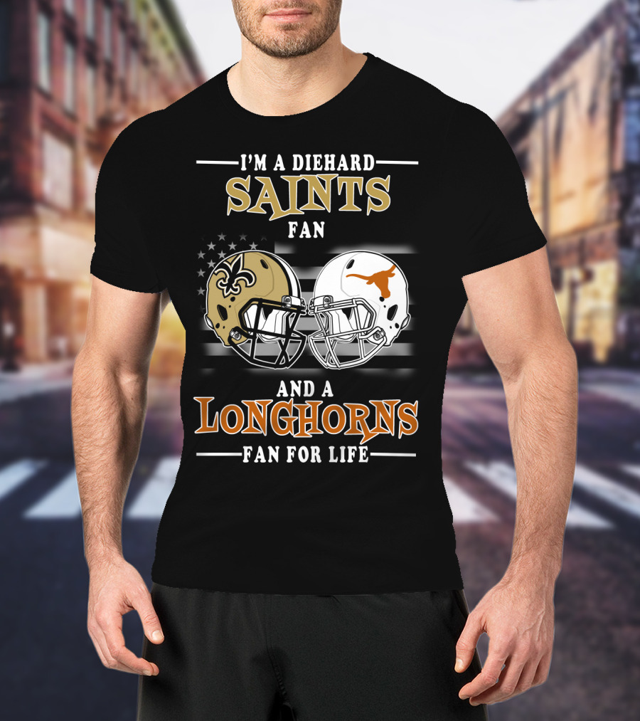 I'm A Diehard Saints Fan And A Longhorns Fan For Life T-Shirt