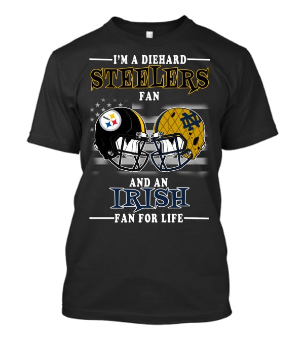 I'm A Diehard Steelers Fan And An Irish Fan For Life T-Shirt