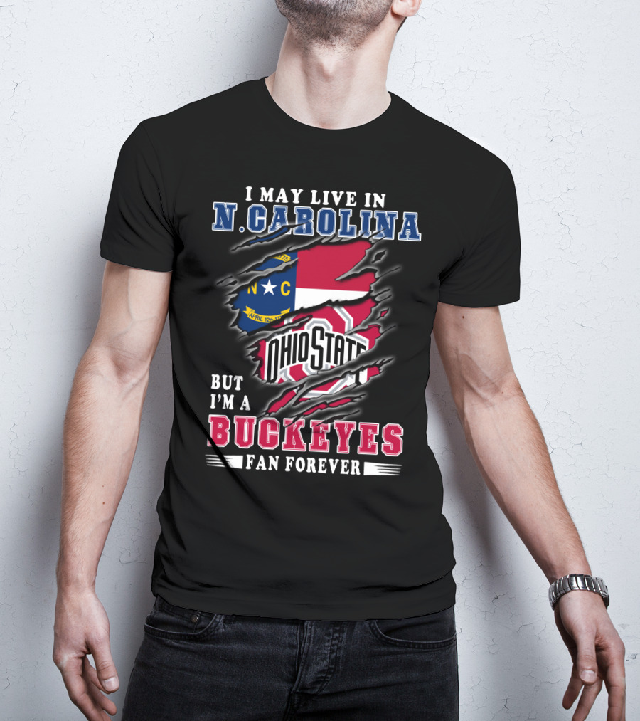 I May Live In N. Carolina But I'm A Buckeyes Fan Forever Ohio State T-Shirt