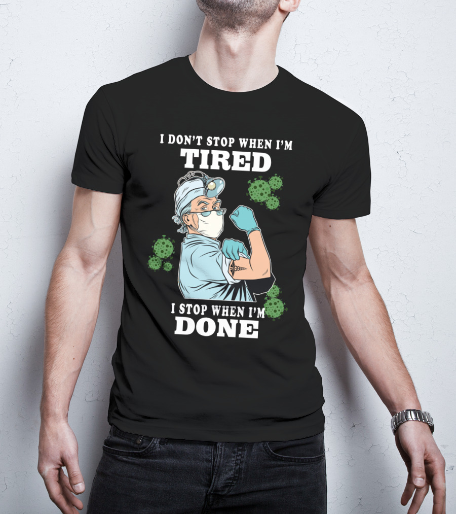 I Don’t Stop When I’m Tired I Stop When I’m Done Doctor T-Shirt