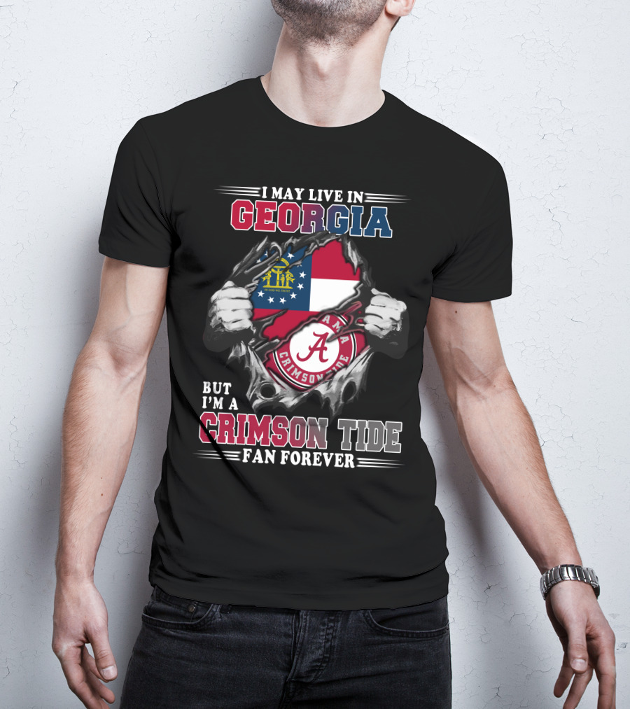 I May Live In Georgia But I'm A Crimson Tide Fan Forever T-Shirt