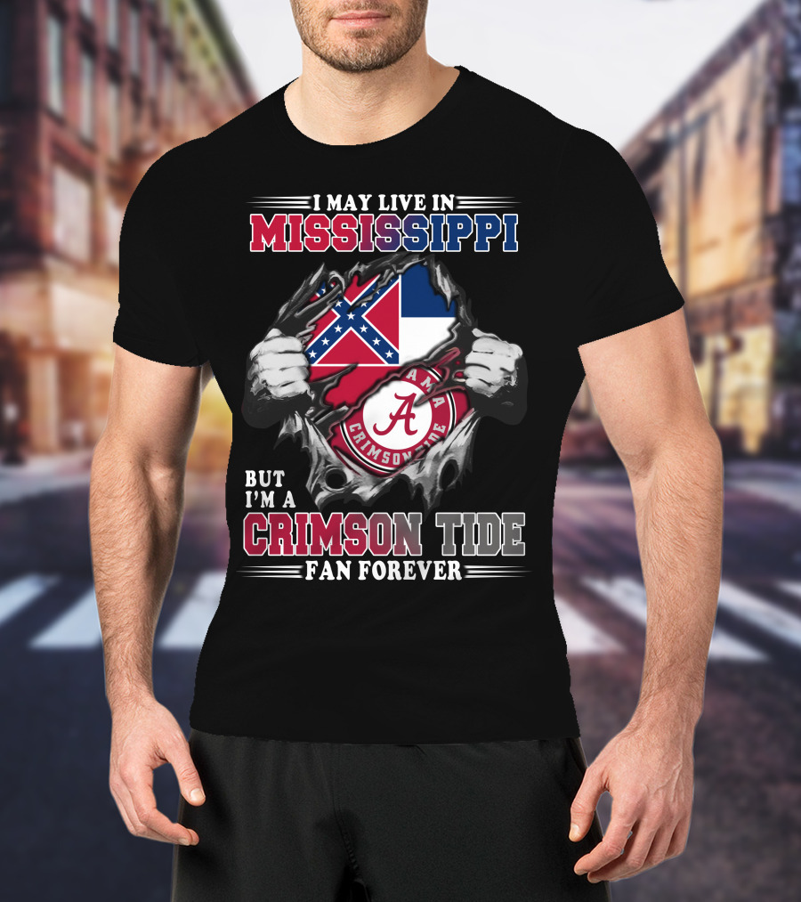 I May Live In Mississippi But I'm A Crimson Tide Fan Forever T-Shirt
