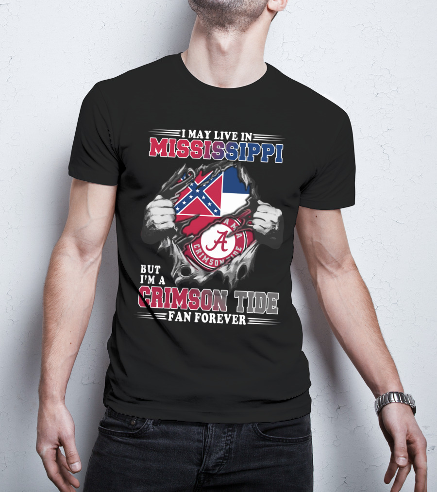 I May Live In Mississippi But I'm A Crimson Tide Fan Forever T-Shirt
