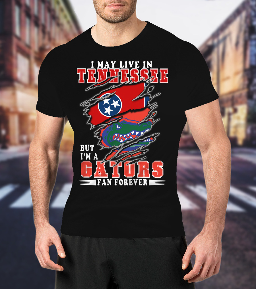 I May Live In Tennessee But I’m A Gators Fan Forever T-Shirt