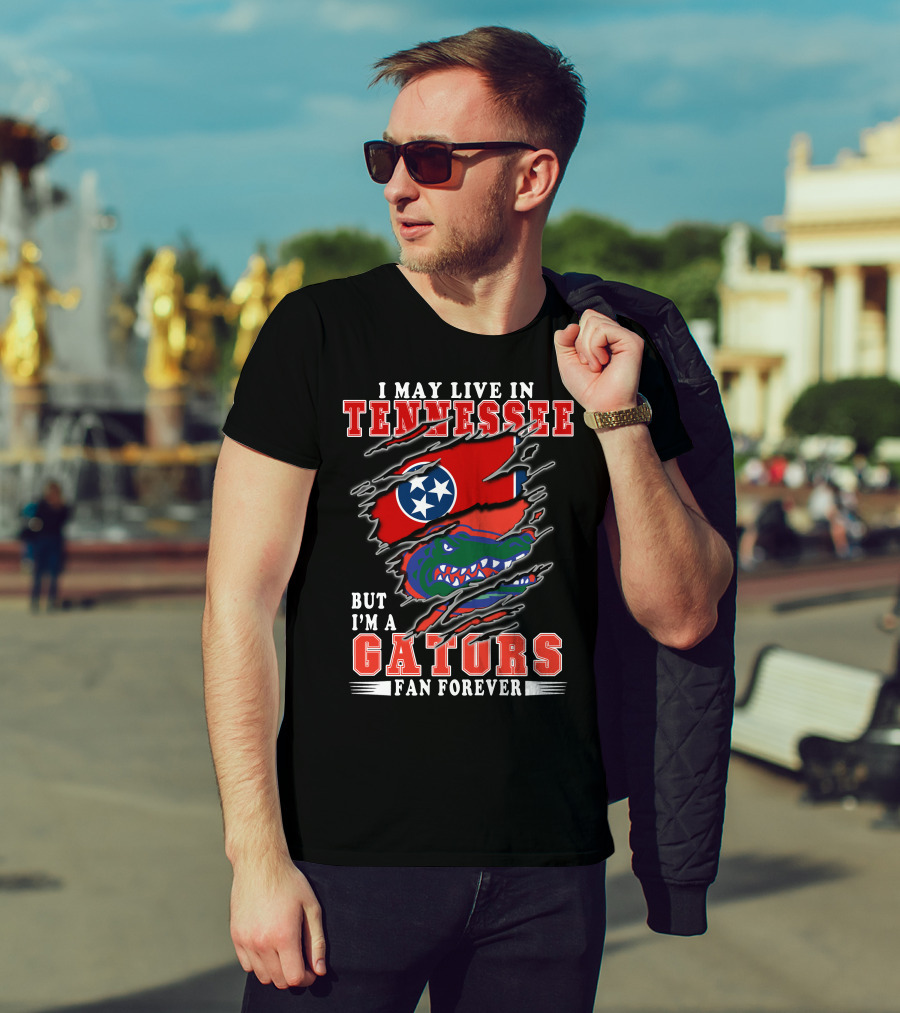 I May Live In Tennessee But I’m A Gators Fan Forever T-Shirt