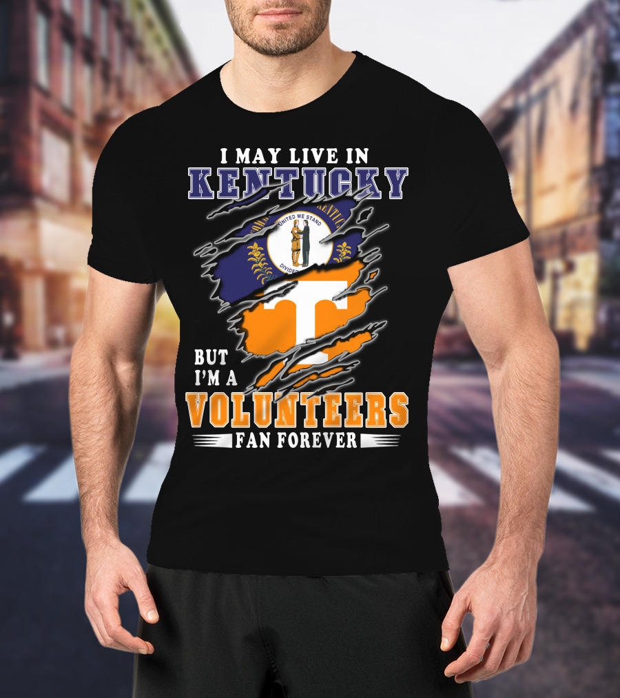 I May Live In Kentucky But I'm A Volunteers Fan Forever T-Shirt
