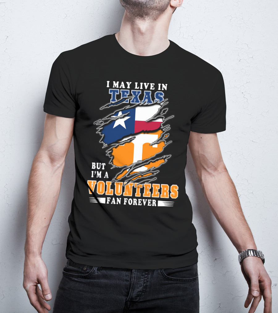 I May Live In Texas But I'm A Volunteers Fan Forever T-Shirt