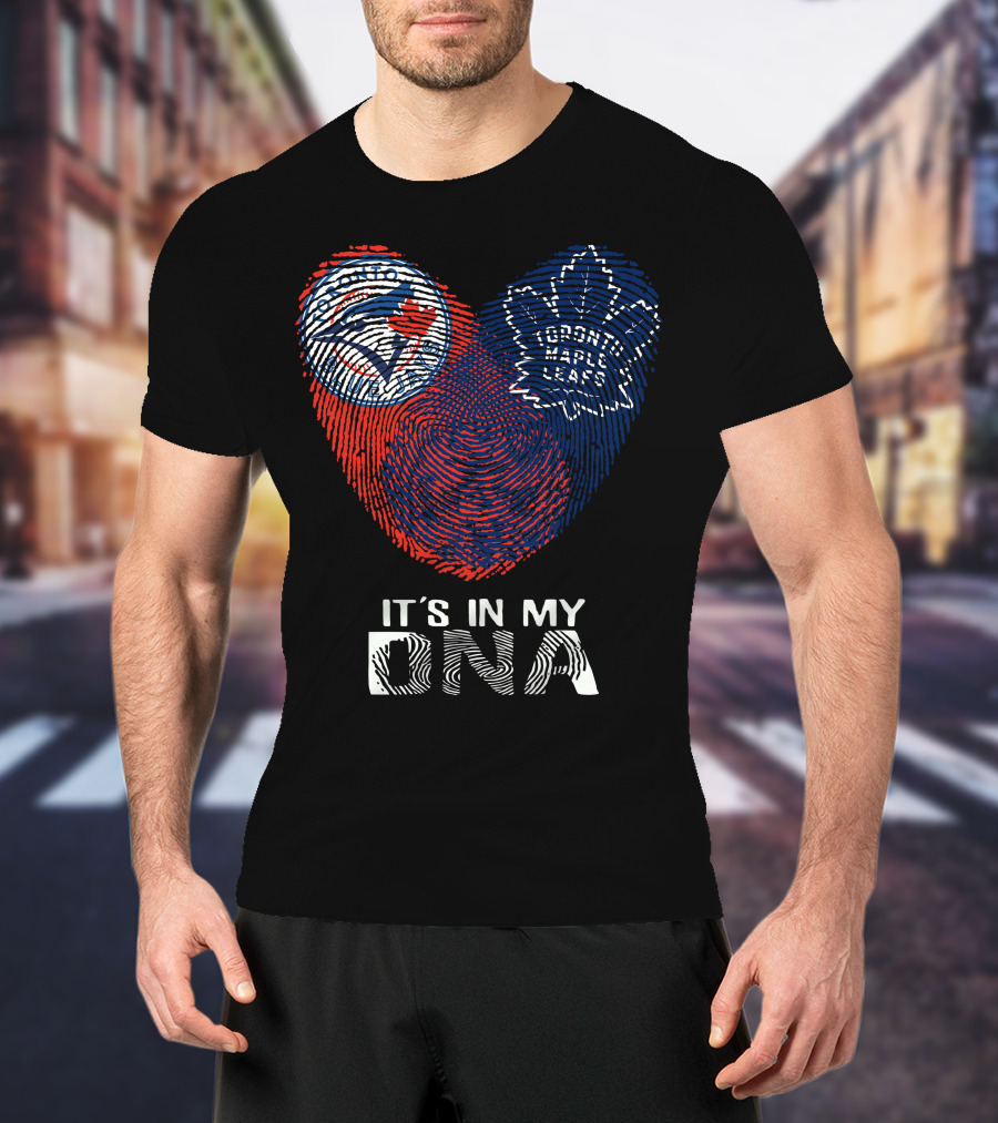 Toronto Blue Jays Toronto Maple Leafs It's In My DNA T-Shirt