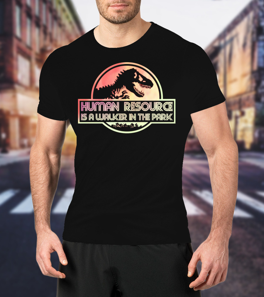 Human Resource Is A Walker In The Park Dinosaur Jurassic Park T-Shirt